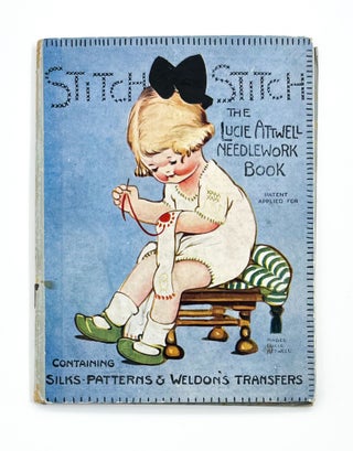 STITCH STITCH: THE LUCIE ATTWELL NEEDLEWORK BOOK. Mabel Lucie Attwell.