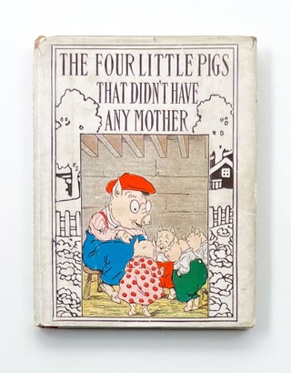 FOUR LITTLE PIGS THAT DIDN'T HAVE ANY MOTHER. Kenneth Duffield.