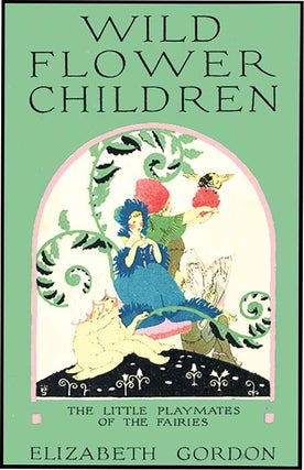 WILD FLOWER CHILDREN: The Little Playmates of the Fairies. Elizabeth Gordon.