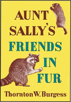 AUNT SALLY'S FRIENDS IN FUR. Thornton Burgress.