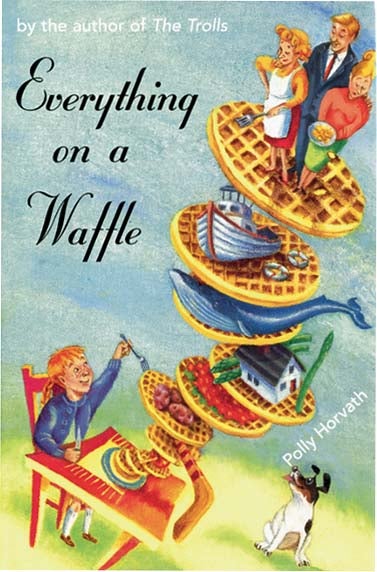 Item #31545 EVERYTHING ON A WAFFLE. Polly Horvath.