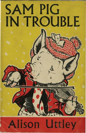 SAM PIG IN TROUBLE. Alison Uttley, A. E. Kennedy.