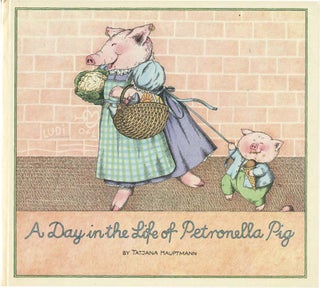 Item #36728 A DAY IN THE LIFE OF PETRONELLA PIG. Tatjana Hauptmann