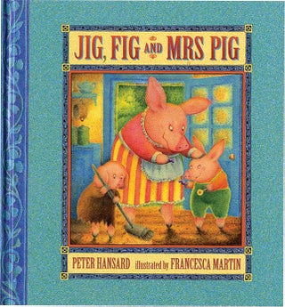 JIG, FIG AND MRS. PIG. Peter Hansard, Francesca Martin.