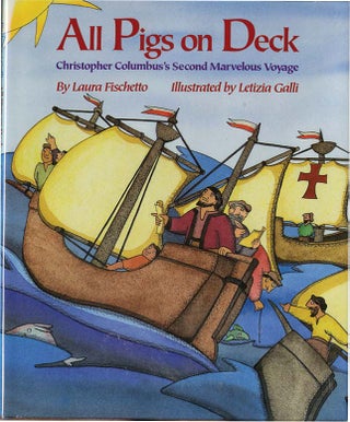 Item #37103 ALL PIGS ON DECK: Christopher Columbus's Second Marvelous Voyage. Laura Fischetto,...