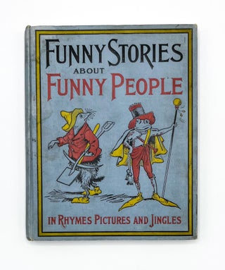 Item #38593 FUNNY STORIES ABOUT FUNNY PEOPLE: In Rhymes Pictures and Jingles. J. G. Francis, J....