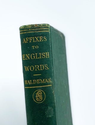 AFFIXES IN THEIR ORIGIN AND APPLICATION, EXHIBITING THE ETYMOLOGICAL STRUCTURE OF ENGLISH WORDS. S. S. Haldeman.