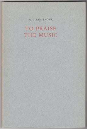 TO PRAISE THE MUSIC. William BRONK.