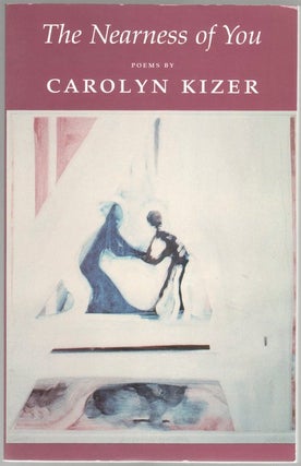 THE NEARNESS OF YOU: Poems by Carolyn Kizer. Carolyn KIZER.