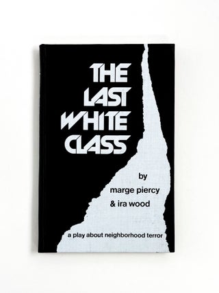 Item #41420 THE LAST WHITE CLASS: A Play About Neighborhood Terror. Marge Piercy, Ira Wood