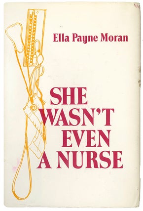 SHE WASN'T EVEN A NURSE. Ella Payne MORAN.