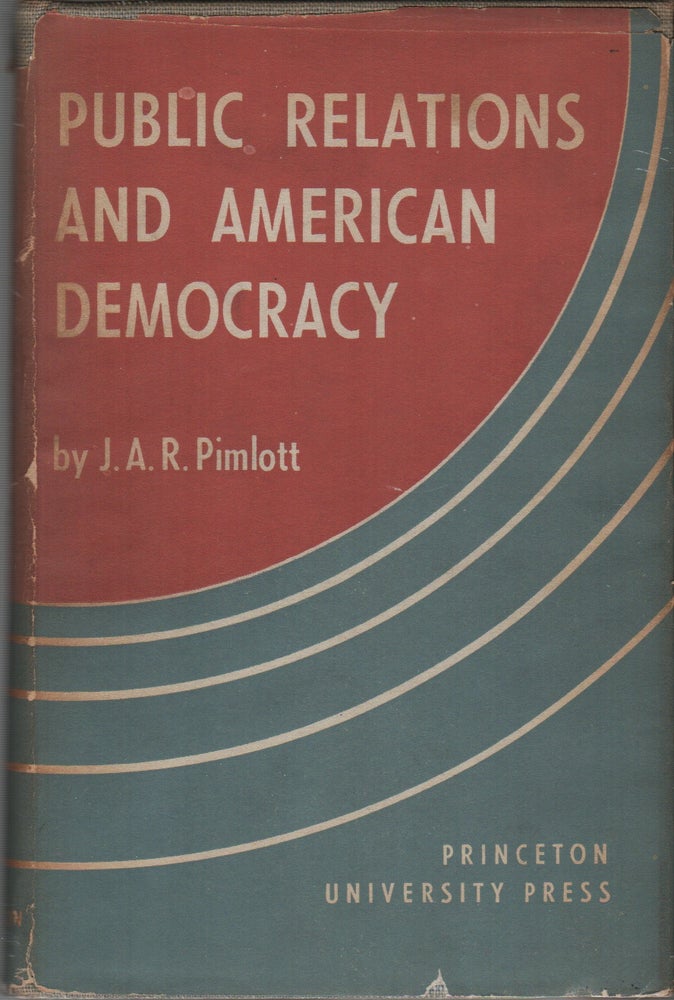Item #41756 PUBLIC RELATIONS AND AMERICAN DEMOCRACY. J. A. R. PIMLOTT.