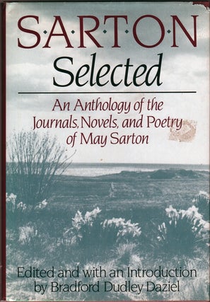 SARTON SELECTED: An Anthology of the Journals, Novels and Poetry of May Sarton. May Sarton, Bradford Dudley Daziel.