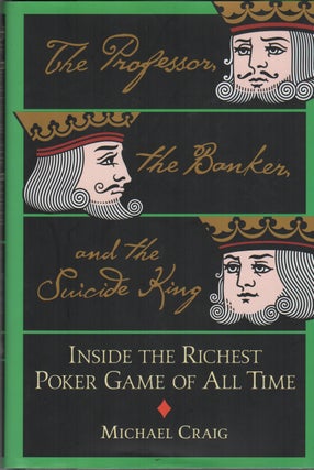 THE PROFESSOR, THE BANKER AND THE SUICIDE KING: Inside the Richest Poker Game of All Time. Michael CRAIG.