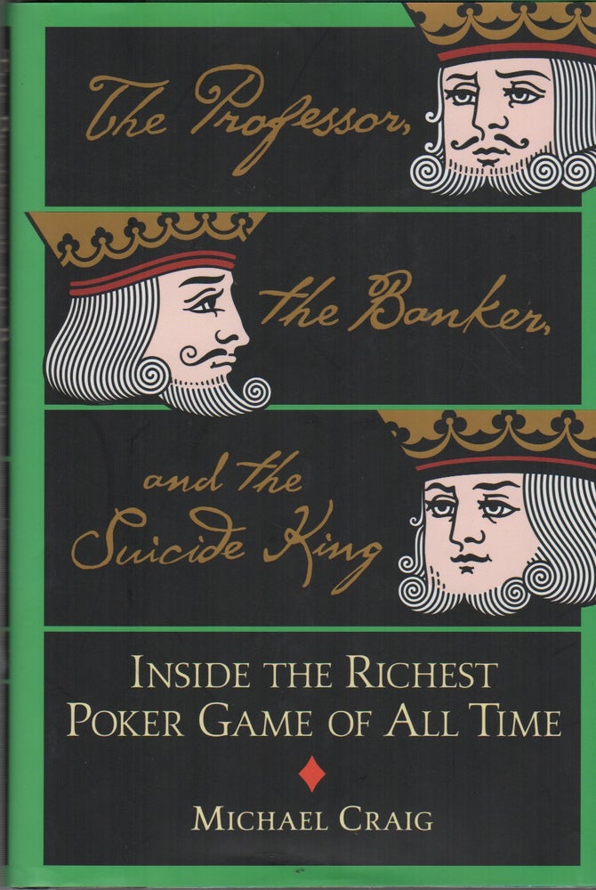 Item #41874 THE PROFESSOR, THE BANKER AND THE SUICIDE KING: Inside the Richest Poker Game of All Time. Michael CRAIG.