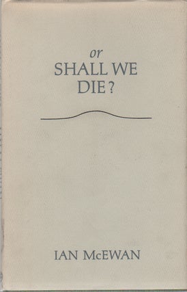 OR SHALL WE DIE. Ian McEwan.