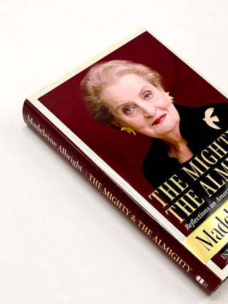THE MIGHTY AND THE ALMIGHTY: Reflections on America, God, and World Affairs. Madeleine Albright, Bill Woodward.