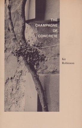 THE CHAMPAGNE OF CONCRETE. Kit ROBINSON.