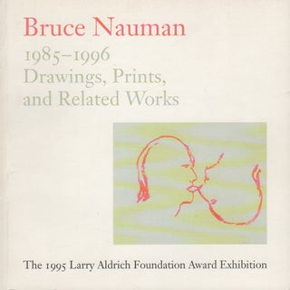 BRUCE NAUMAN: 1985-1996: Drawings, Prints, and Related Works. The Aldrich Musuem of Contemporary.