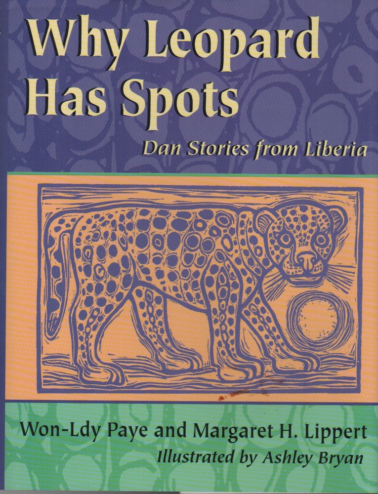 Item #42468 WHY LEOPARD HAS SPOTS: DAN STORIES FROM LIBERIA. Won-Ldy Paye, Margaret H. Lippert, Ashley Bryan.