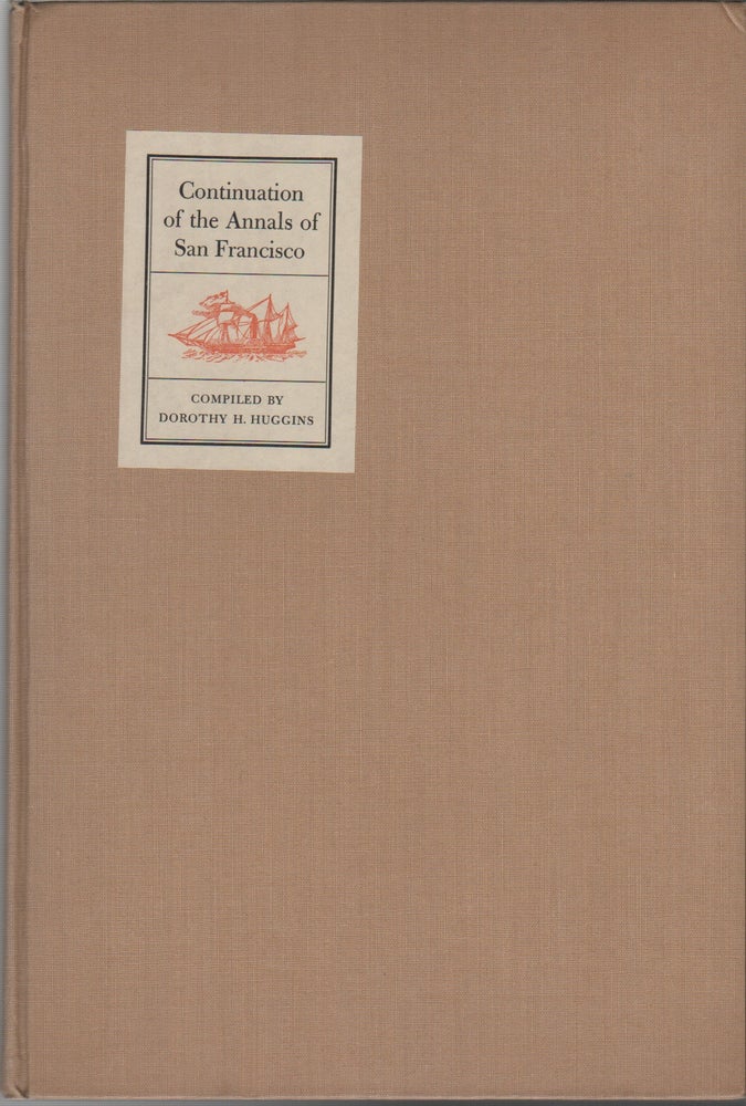 Item #42587 CONTINUATION OF THE ANNALS OF SAN FRANCISCO: Part 1 From June 1, 1854, to December 31, 1855. Dorothy H. HUGGINS.