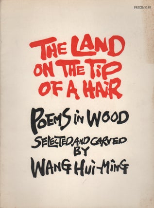 THE LAND ON THE TIP OF A HAIR: Poems in Wood. Wang HUI-MING.