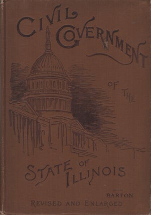 THE ELEMENTS OF THE CIVIL GOVERNMENT OF ILLINOIS With A Brief Outline of the Political History of. Herbert J. BARTON.