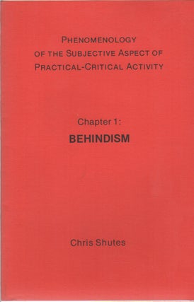 PHENOMENOLOGY OF THE SUBJECTIVE ASPECT OF PRACTICAL-CRITICAL ACTIVITY: Chapter 1: Behindism. Chris SHUTES.