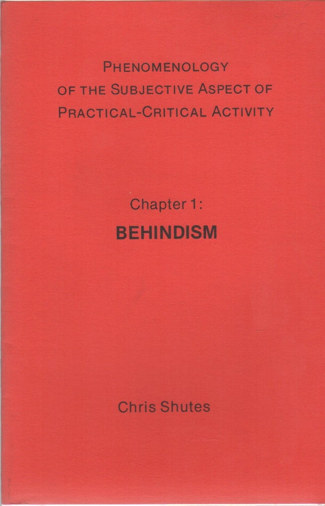 Item #42871 PHENOMENOLOGY OF THE SUBJECTIVE ASPECT OF PRACTICAL-CRITICAL ACTIVITY: Chapter 1: Behindism. Chris SHUTES.