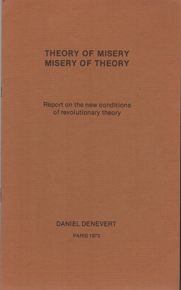 Item #42891 THEORY OF MISERY / MISERY OF THEORY: Report on the New Conditions of Revolutionary Theory. Daniel DENEVERT.