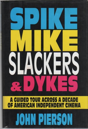 SPIKE, MIKE, SLACKERS & DYKES: A Guided Tour Across a Decade of American Independent Cinema. John Pierson, Kevin Smith.