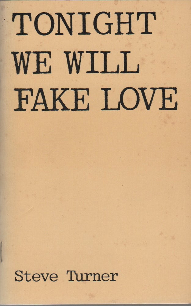 Item #43166 TONIGHT WE WILL FAKE LOVE: Poems 1969-1973. Steve TURNER.