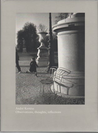 OBSERVATIONS, THOUGHTS, REFLECTIONS: An Exhibition of Photographs from 1914-1985 [,] Essays by. André KERTÉSZ.