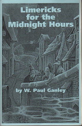LIMERICKS FOR THE MIDNIGHT HOURS: A Compilation of Verses, Lovecrafty, Swordly, Sorcerous, and. W. Paul GANLEY.