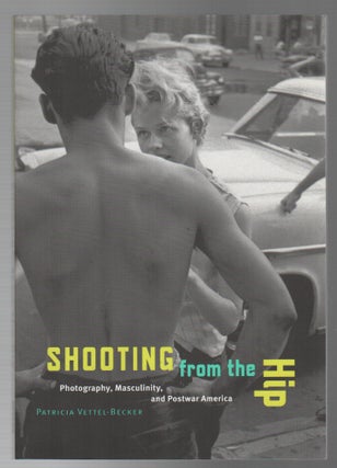 SHOOTING FROM THE HIP: Photography, Masculinity, and Postwar America. Patricia VETTEL-BECKER.