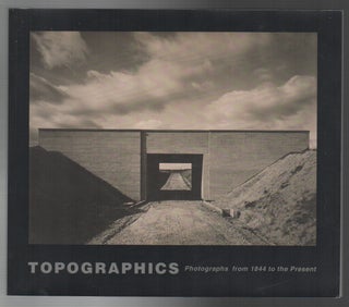 TOPOGRAPHICS: Photographs from 1844 to the Present. Bruce SILVERSTEIN.
