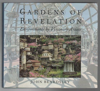 GARDENS OF REVELATION: Environments by Visionary Artists. John BEARDSLEY.