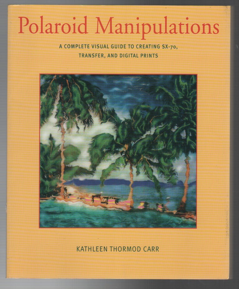Item #43769 POLAROID MANIPULATIONS: A Complete Guide to Creating SX-70, Transfer, and Digital Prints. Kathleen Thormod CARR.