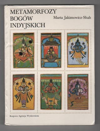 METAMORFOZY BOGOW INDYJSKICH [METAMORPHOSES OF INDIAN GODS. Marta JAKIMOWICZ-SHAH.