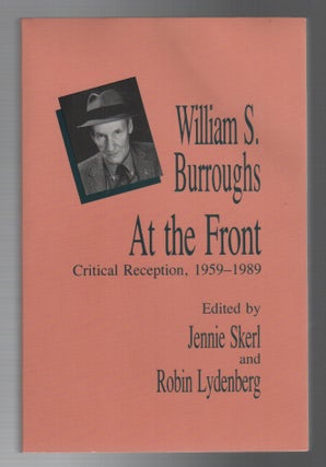 WILLIAM S. BURROUGHS AT THE FRONT: Critical Reception, 1959-1989. Jennie SKERL, Robin Lydenberg.