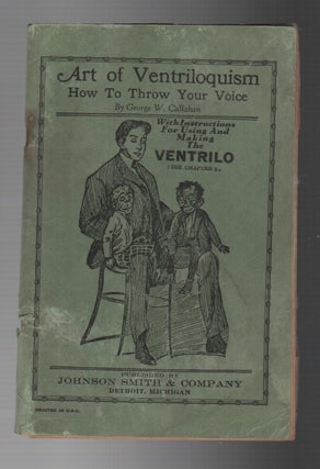 Item #43901 ART OF VENTRILOQUISM: How to Throw Your Voice. George W. CALLAHAN