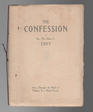 Item #44161 THE CONFESSION OF REV. MARY BAKER G. EDDY: Given Through the Hand of Madame X, a...