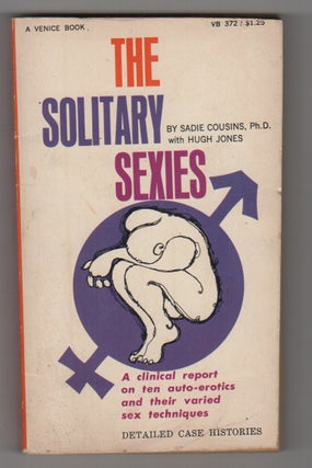 THE SOLITARY SEXIES: A Clinical Report on Ten Auto-Erotics and Their Varied Sex Techniques. Sadie COUSINS, Hugh Jones.