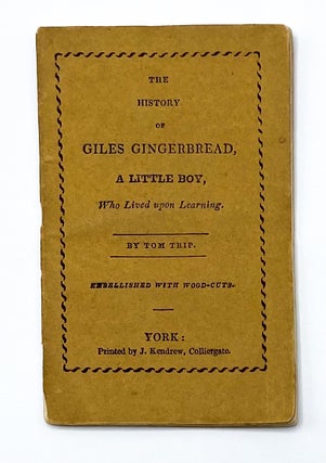 Item #44920 THE HISTORY OF GILES GINGERBREAD, A LITTLE BOY, WHO LIVED UPON LEARNING. Tom Trip,...