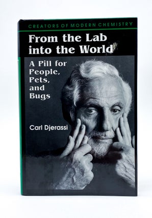 Item #45138 FROM THE LAB INTO THE WORLD: A Pill for People, Pets and Bugs. Carl Djerassi