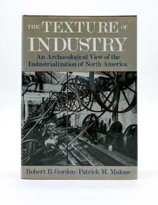 THE TEXTURE OF INDUSTRY: An Archaeological View of the Industrialization of North America. Robert B. Gordon, Patrick Malone.