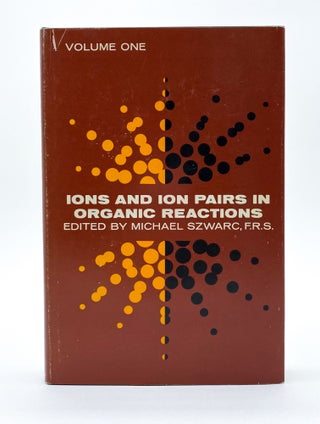IONS AND ION PAIRS IN ORGANIC REACTIONS: Volume I. Michael Szwarc.