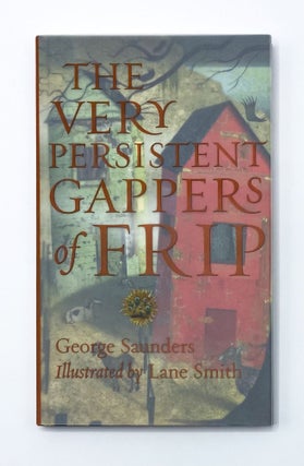 THE VERY PERSISTENT GAPPERS OF FRIP. Lane Smith, George Saunders.