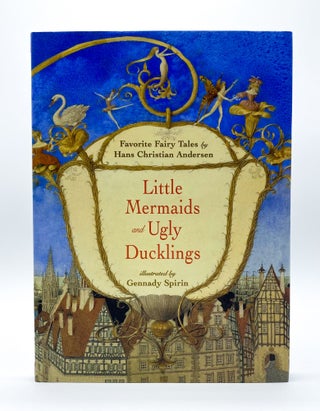 LITTLE MERMAIDS AND UGLY DUCKLINGS. Gennady Spirin, Hans Christian Andersen.