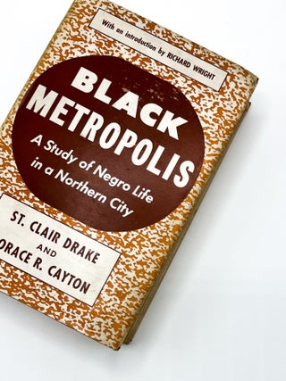 BLACK METROPOLIS: A STUDY OF NEGRO LIFE IN A NORTHERN CITY. St. Clair Drake, Horace Cayton.